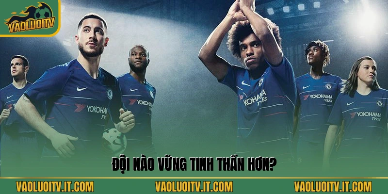 Đội nào vững tinh thần hơn?