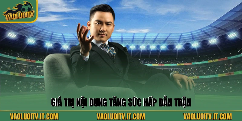 Giá trị nội dung tăng sức hấp dẫn trận