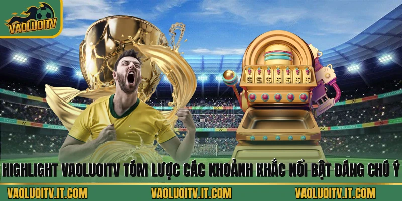 Highlight Vaoluoitv giúp tóm tắt trận đấu rõ nét