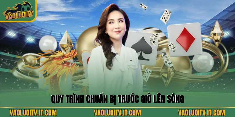 Quy trình chuẩn bị trước giờ lên sóng