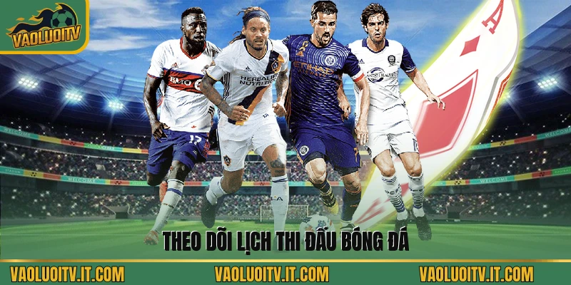 Theo dõi lịch thi đấu bóng đá