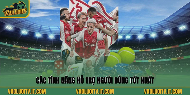 Các tính năng hỗ trợ người dùng tốt nhất