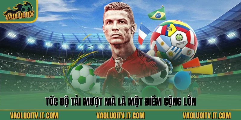 Tốc độ tải mượt mà là một điểm cộng lớn